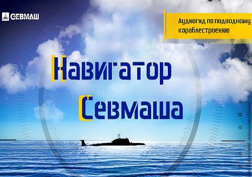 Запущен первый аудиогид по атомному подводному кораблестроению 'Навигатор Севмаша'